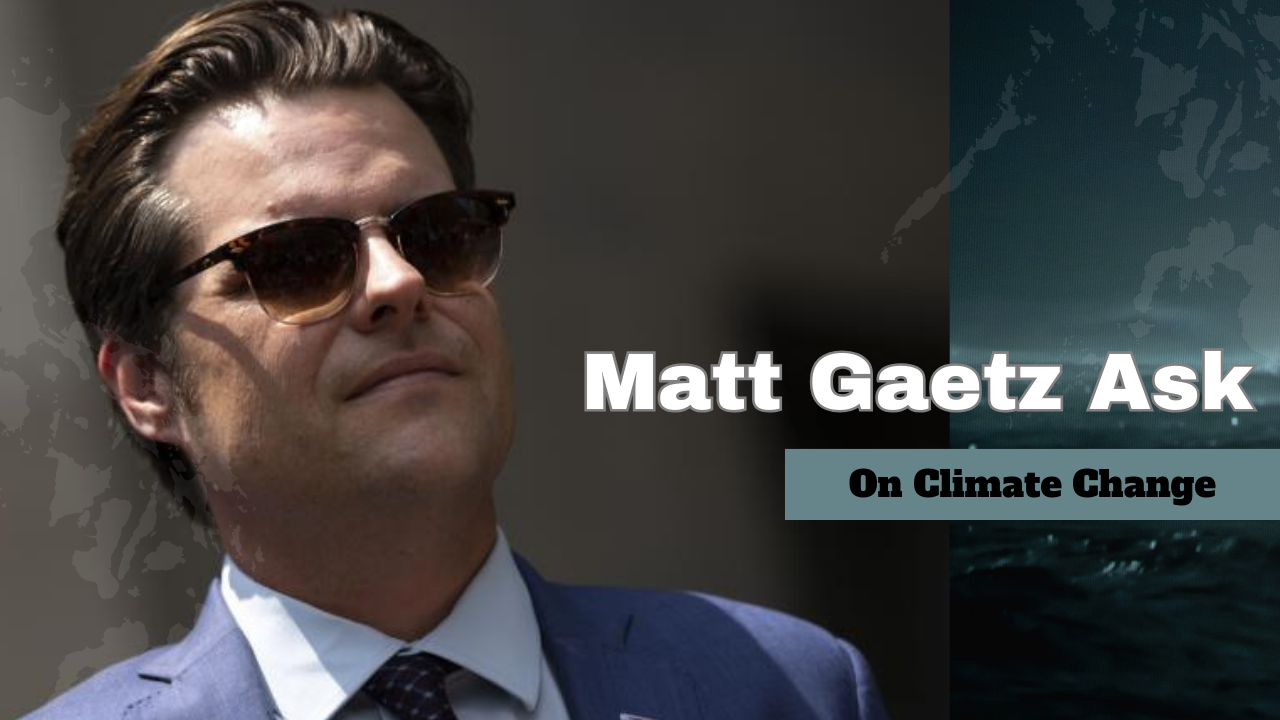 Matt gaetz Ask on Climate change