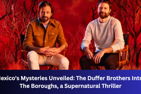 The Duffer Brothers Unveil The Boroughs : A Thrilling New Supernatural Adventure in the New Mexico Desert the boroughs duffer brothers